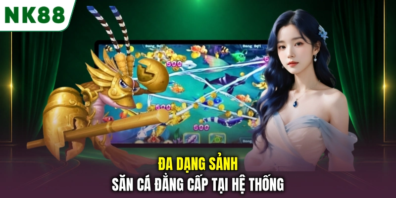 Đa dạng sảnh săn cá đẳng cấp tại hệ thống