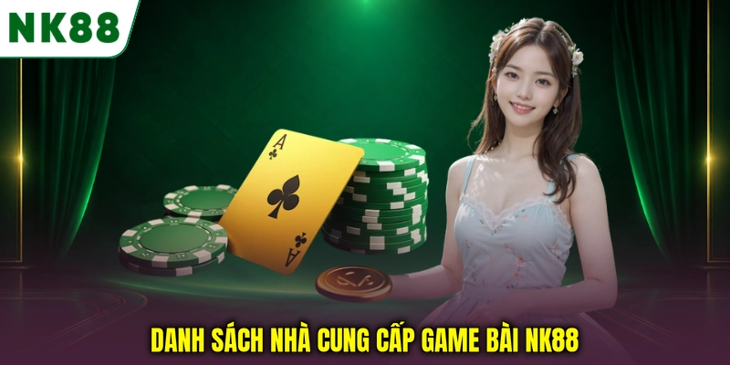 Danh sách nhà cung cấp game bài NK88