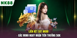 Liên Kết SDT NK88 - Xác Minh Ngay Nhận Tiền Thưởng 50K