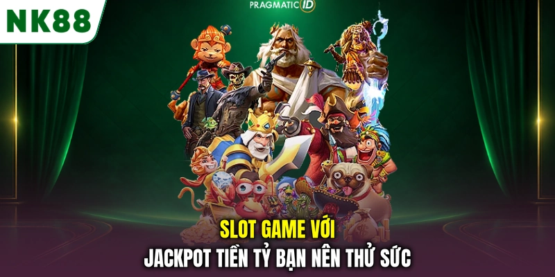 Nổ hũ NK88 với kho slot game Jackpot hấp dẫn Slot game với jackpot tiền tỷ bạn nên thử sức