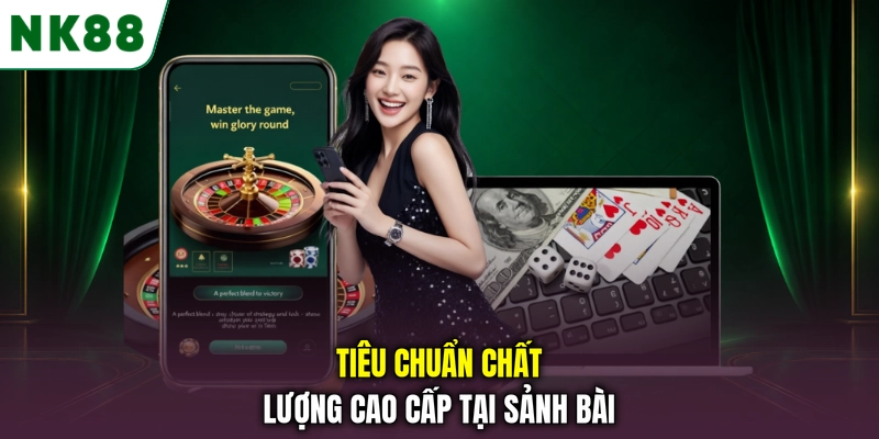 Tiêu chuẩn chất lượng cao cấp tại sảnh bài