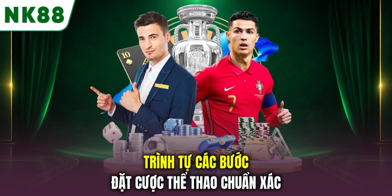 Trình tự các bước đặt cược thể thao chuẩn xác
